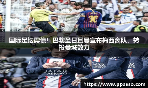 国际足坛震惊！巴黎圣日耳曼宣布梅西离队，转投曼城效力