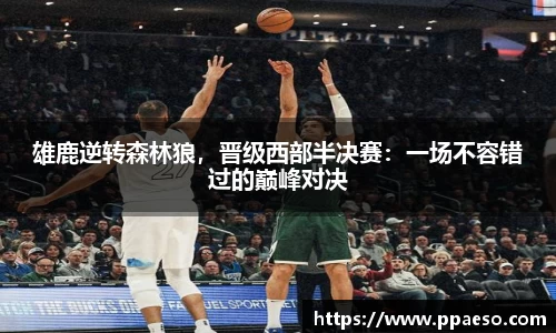 雄鹿逆转森林狼，晋级西部半决赛：一场不容错过的巅峰对决