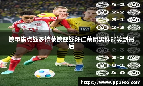 德甲焦点战多特蒙德迎战拜仁慕尼黑谁能笑到最后